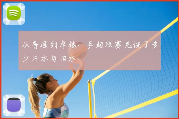从普通到卓越,乒超联赛见证了多少汗水与泪水