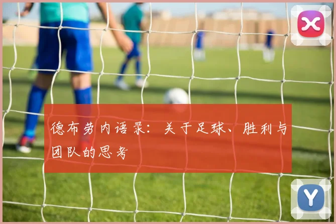 德布劳内语录:关于足球、胜利与团队的思考