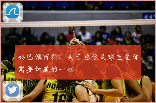 姆巴佩百科:关于这位足球巨星你需要知道的一切