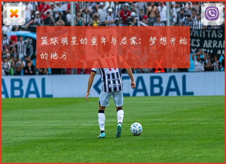 篮球明星的童年与启蒙：梦想开始的地方