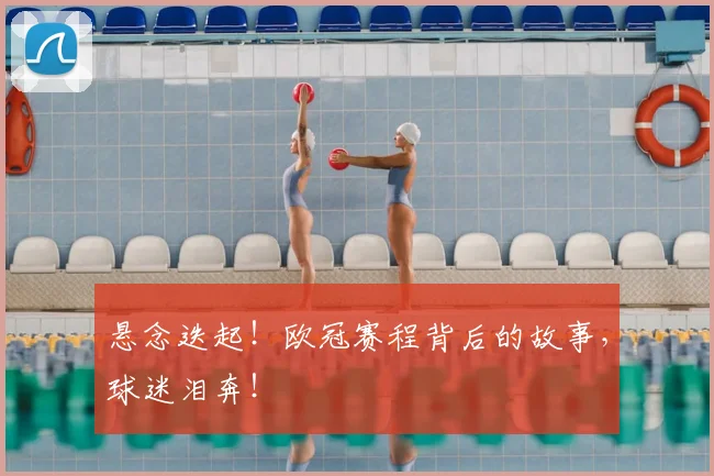 悬念迭起！欧冠赛程背后的故事，球迷泪奔！