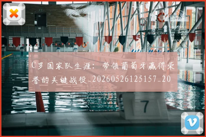C罗国家队生涯:带领葡萄牙赢得荣誉的关键战役_20260526125157_20260702041750