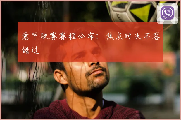 意甲联赛赛程公布：焦点对决不容错过