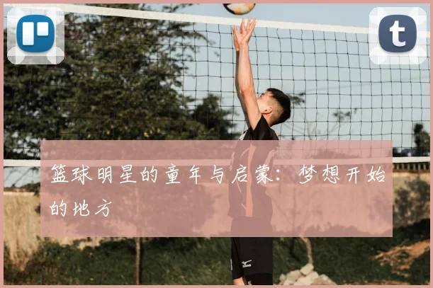 篮球明星的童年与启蒙：梦想开始的地方
