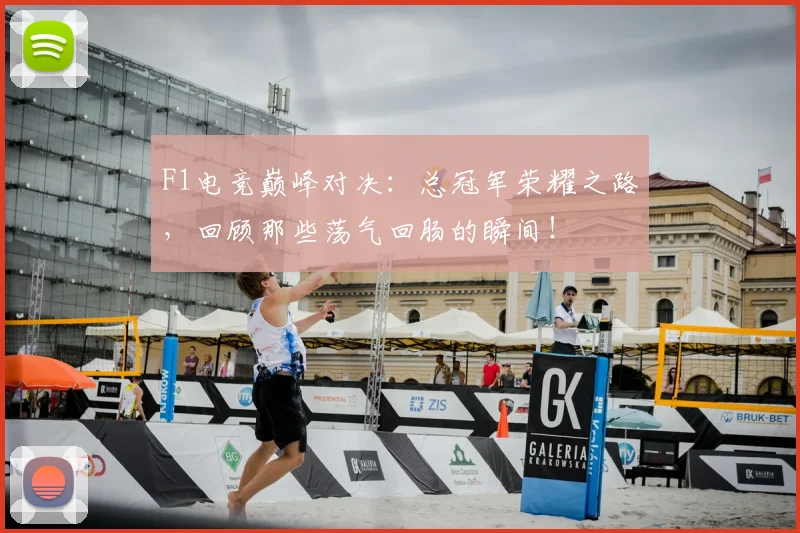 F1电竞巅峰对决：总冠军荣耀之路，回顾那些荡气回肠的瞬间！