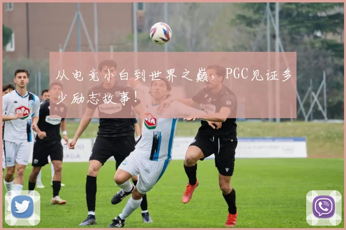 从电竞小白到世界之巅,PGC见证多少励志故事!