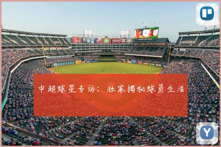 中超球星专访：独家揭秘球员生活