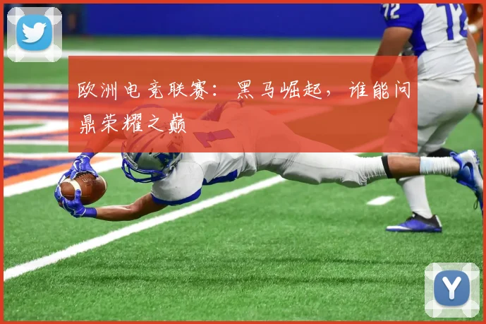 欧洲电竞联赛:黑马崛起,谁能问鼎荣耀之巅